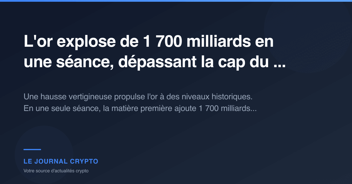 Image pour l'article L'or explose de 1 700 milliards en une séance, dépassant la cap du ...