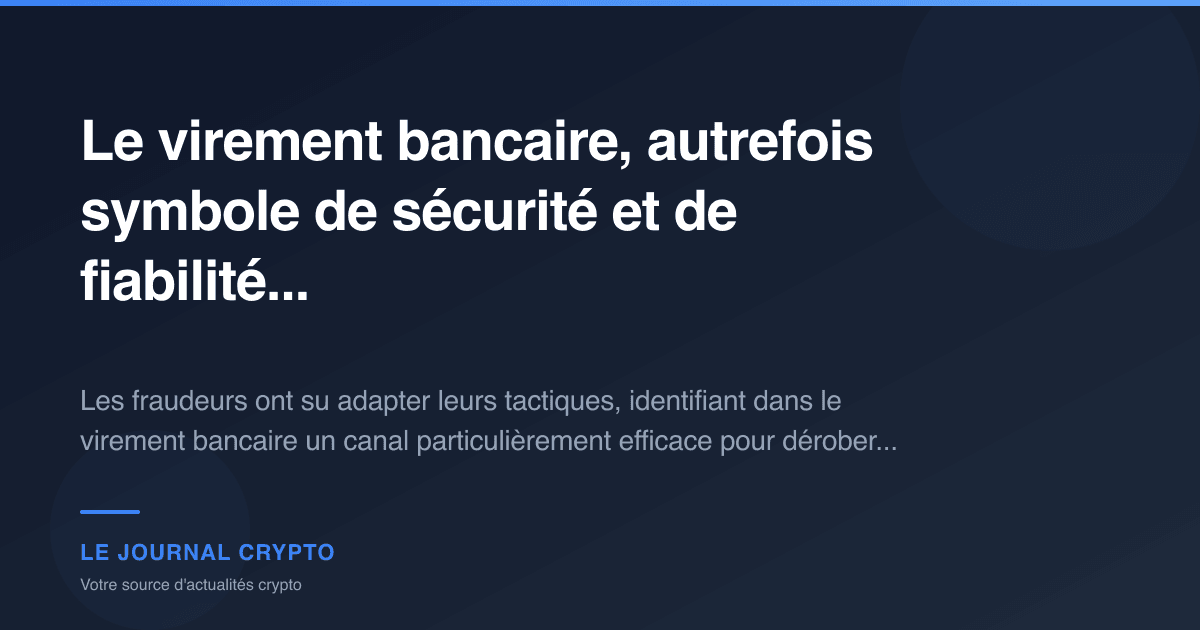 Image pour l'article Le virement bancaire, autrefois symbole de sécurité et de fiabilité...